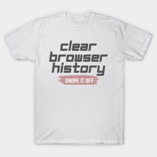 Clear your browser history T-Shirt